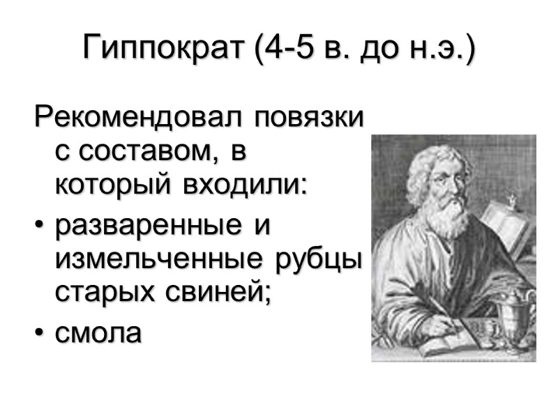 Гиппократ (4-5 в. до н.э.) Рекомендовал повязки с составом, в который входили: разваренные и
